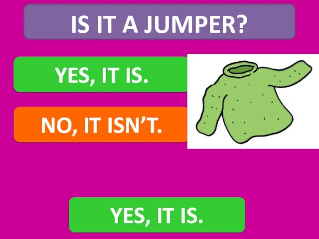 IS IT A JUMPER? YES, IT IS. NO, IT ISN’T. YES, IT IS.