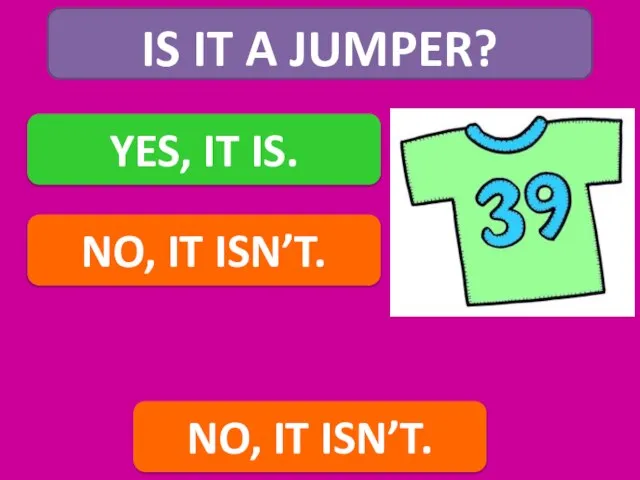 IS IT A JUMPER? YES, IT IS. NO, IT ISN’T. NO, IT ISN’T.