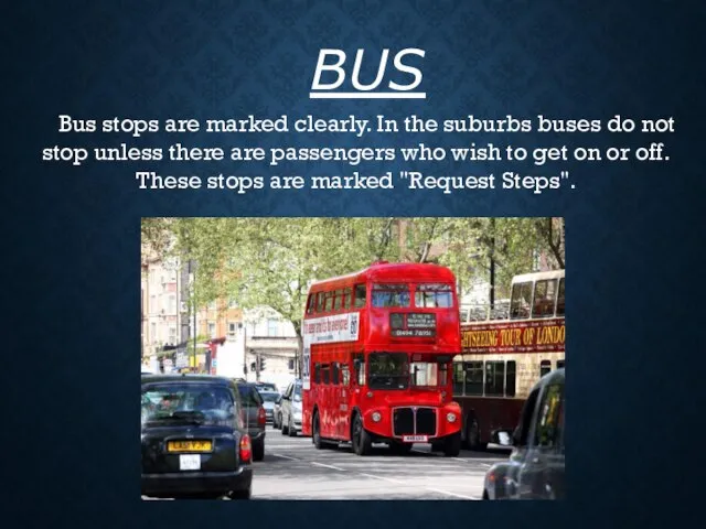 Bus stops are marked clearly. In the suburbs buses do not stop