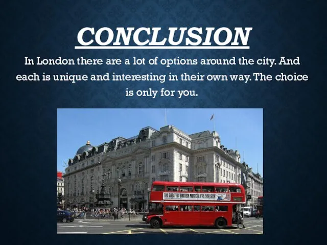 CONCLUSION In London there are a lot of options around the city.