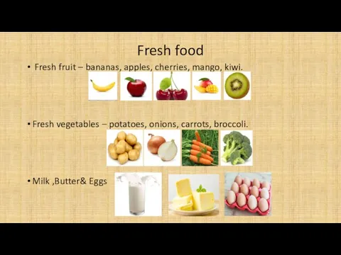 Fresh food Fresh fruit – bananas, apples, cherries, mango, kiwi. Fresh vegetables