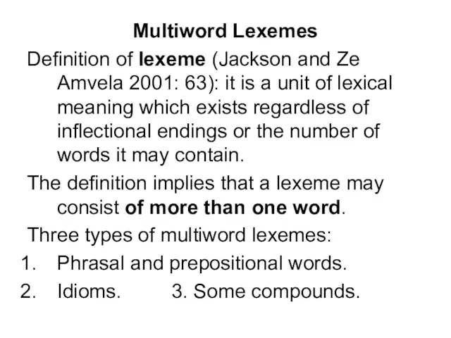 Multiword Lexemes Definition of lexeme (Jackson and Ze Amvela 2001: 63): it