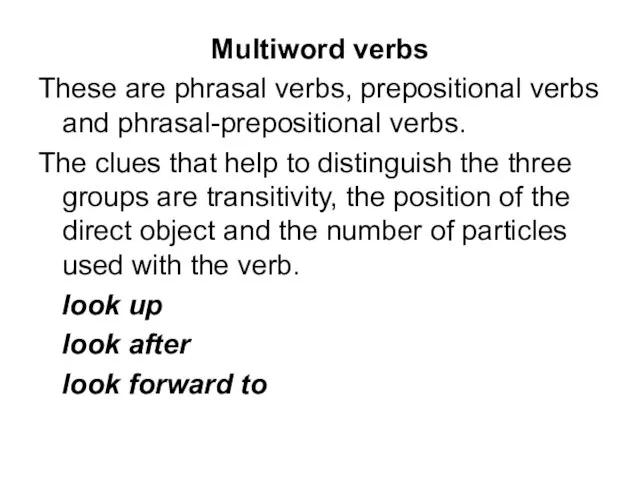 Multiword verbs These are phrasal verbs, prepositional verbs and phrasal-prepositional verbs. The