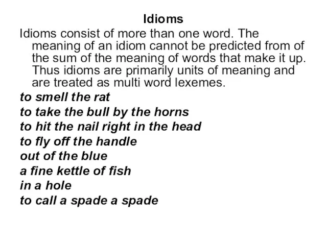 Idioms Idioms consist of more than one word. The meaning of an