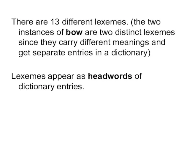 There are 13 different lexemes. (the two instances of bow are two