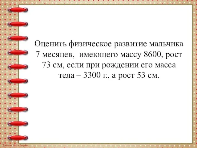 Оценить физическое развитие мальчика 7 месяцев, имеющего массу 8600, рост 73 см,