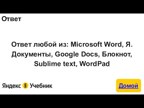 Ответ Ответ любой из: Microsoft Word, Я.Документы, Google Docs, Блокнот, Sublime text, WordPad