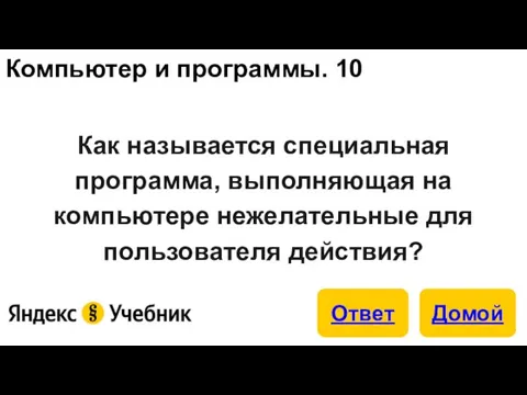 Компьютер и программы. 10 Как называется специальная программа, выполняющая на компьютере нежелательные для пользователя действия?