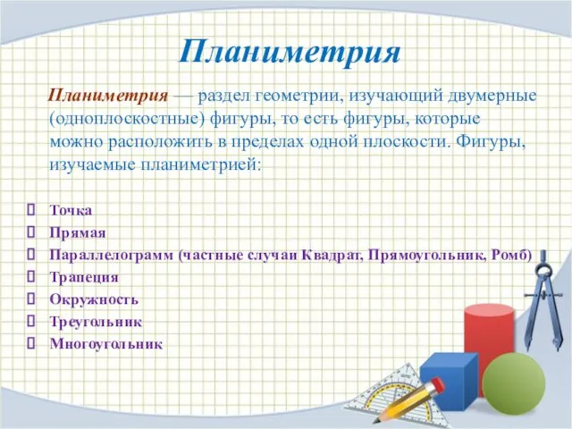 Планиметрия Планиметрия — раздел геометрии, изучающий двумерные (одноплоскостные) фигуры, то есть фигуры,