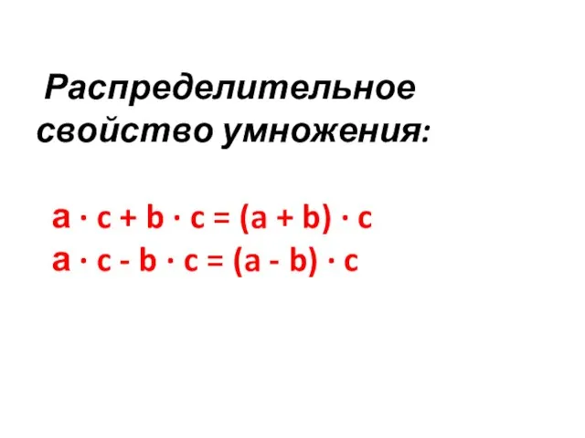 Распределительное свойство умножения: а ∙ c + b ∙ c = (a