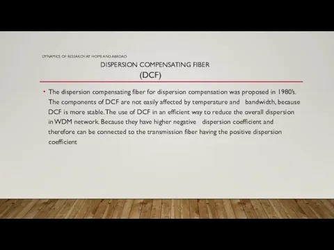 DYNAMICS OF RESEARCH AT HOME AND ABROAD DISPERSION COMPENSATING FIBER (DCF) The