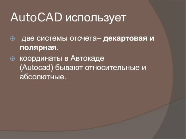 AutoCAD использует две системы отсчета– декартовая и полярная. координаты в Автокаде (Аutocad) бывают относительные и абсолютные.