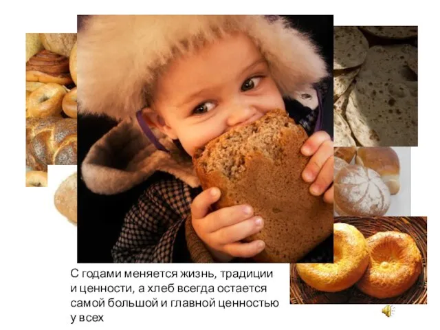 С годами меняется жизнь, традиции и ценности, а хлеб всегда остается самой