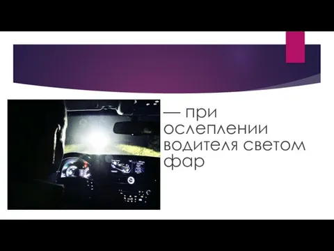 — при ослеплении водителя светом фар