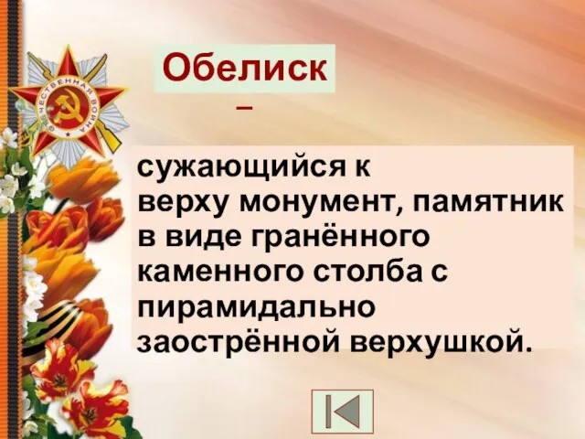 сужающийся к верху монумент, памятник в виде гранённого каменного столба с пирамидально заострённой верхушкой. Обелиск –