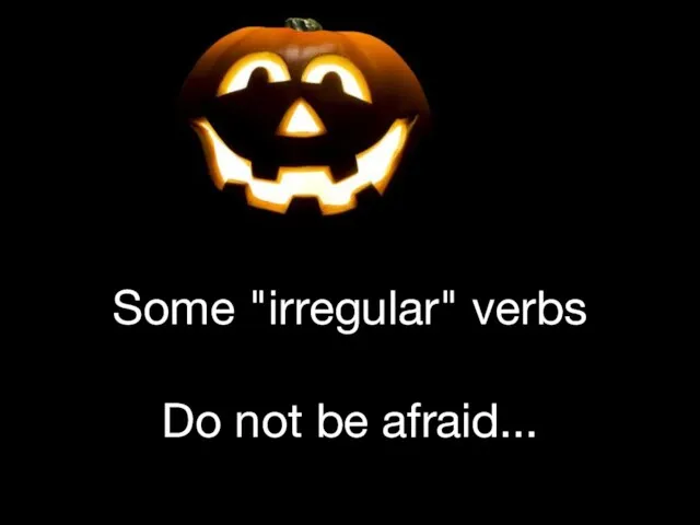 Some "irregular" verbs Do not be afraid...