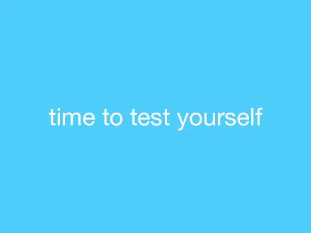 time to test yourself