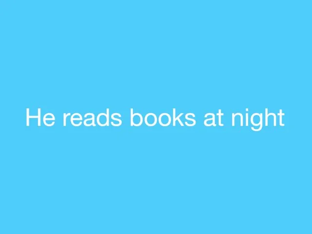 He reads books at night