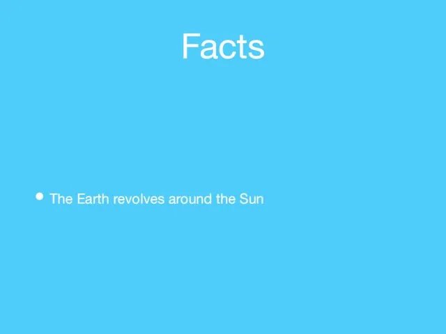 Facts The Earth revolves around the Sun
