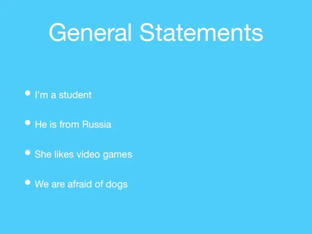 General Statements I'm a student He is from Russia She likes video
