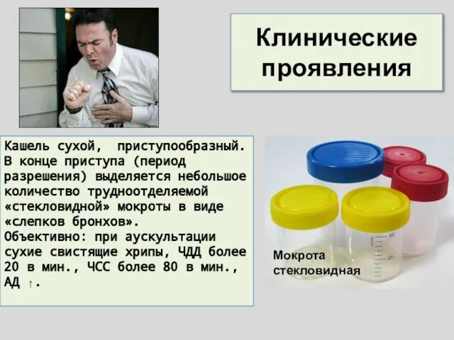 Клинические проявления Кашель сухой, приступообразный. В конце приступа (период разрешения) выделяется небольшое