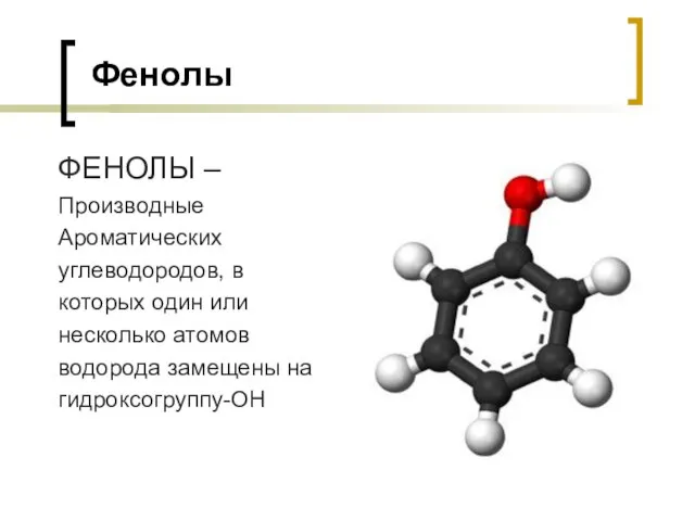 Фенолы ФЕНОЛЫ – Производные Ароматических углеводородов, в которых один или несколько атомов водорода замещены на гидроксогруппу-ОН