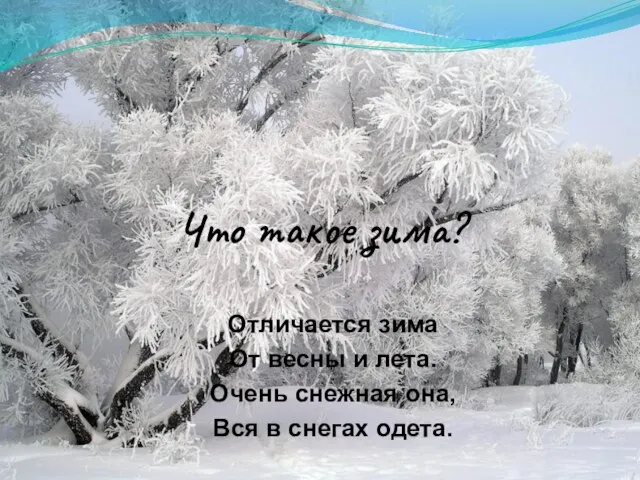 Что такое зима? Отличается зима От весны и лета. Очень снежная она, Вся в снегах одета.