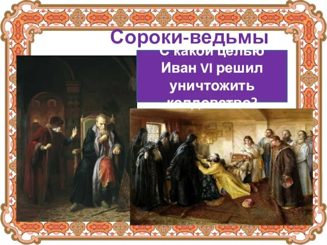 Сороки-ведьмы С какой целью Иван VI решил уничтожить колдовство?