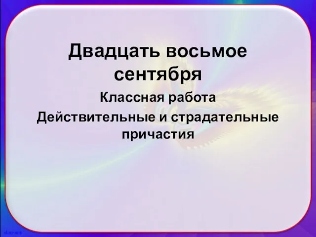 Двадцать восьмое сентября Классная работа Действительные и страдательные причастия