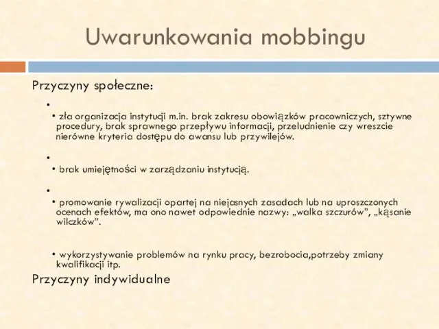 Uwarunkowania mobbingu Przyczyny społeczne: zła organizacja instytucji m.in. brak zakresu obowiązków pracowniczych,