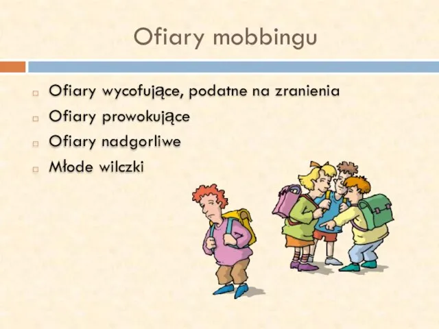 Ofiary mobbingu Ofiary wycofujące, podatne na zranienia Ofiary prowokujące Ofiary nadgorliwe Młode wilczki