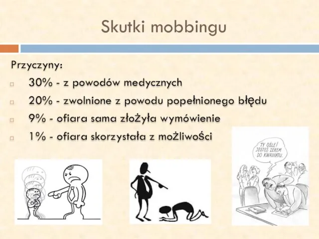 Skutki mobbingu Przyczyny: 30% - z powodów medycznych 20% - zwolnione z