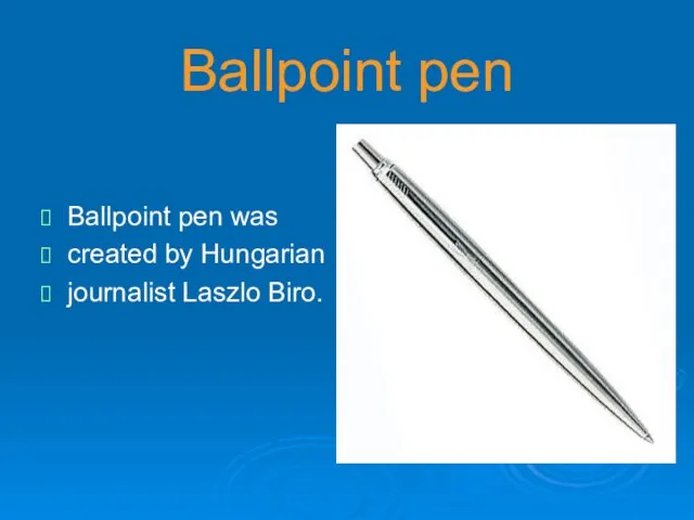 Ballpoint pen Ballpoint pen was created by Hungarian journalist Laszlo Biro.