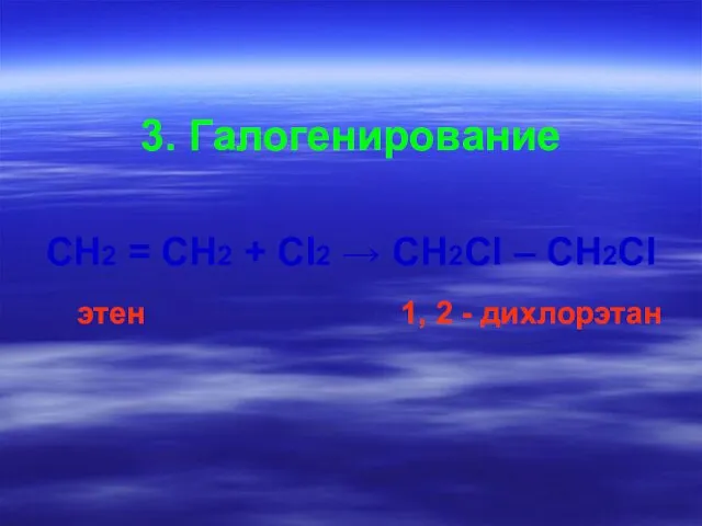 3. Галогенирование СН2 = СН2 + CI2 → СН2CI – CH2CI этен 1, 2 - дихлорэтан
