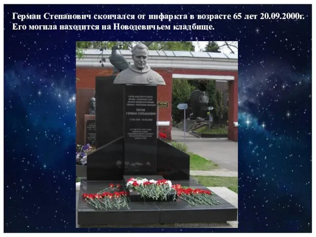 Герман Степанович скончался от инфаркта в возрасте 65 лет 20.09.2000г. Его могила находится на Новодевичьем кладбище.