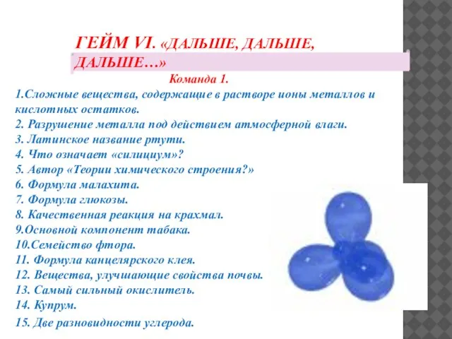 ГЕЙМ VI. «ДАЛЬШЕ, ДАЛЬШЕ, ДАЛЬШЕ…» Команда 1. 1.Сложные вещества, содержащие в растворе