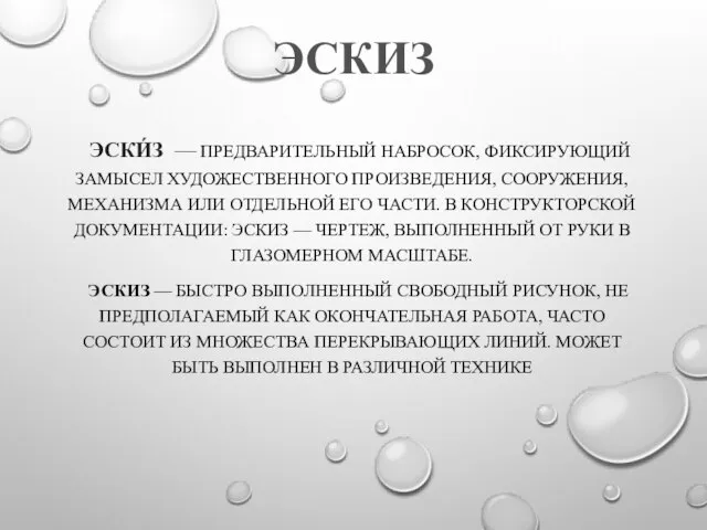 ЭСКИЗ ЭСКИ́З — ПРЕДВАРИТЕЛЬНЫЙ НАБРОСОК, ФИКСИРУЮЩИЙ ЗАМЫСЕЛ ХУДОЖЕСТВЕННОГО ПРОИЗВЕДЕНИЯ, СООРУЖЕНИЯ, МЕХАНИЗМА ИЛИ