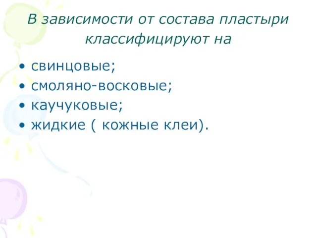 В зависимости от состава пластыри классифицируют на свинцовые; смоляно-восковые; каучуковые; жидкие ( кожные клеи).