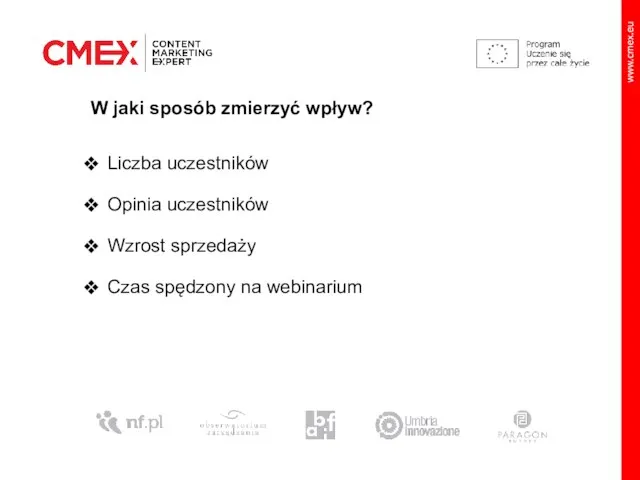 W jaki sposób zmierzyć wpływ? Liczba uczestników Opinia uczestników Wzrost sprzedaży Czas spędzony na webinarium