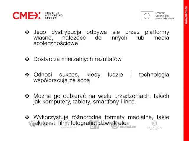 Jego dystrybucja odbywa się przez platformy własne, należące do innych lub media