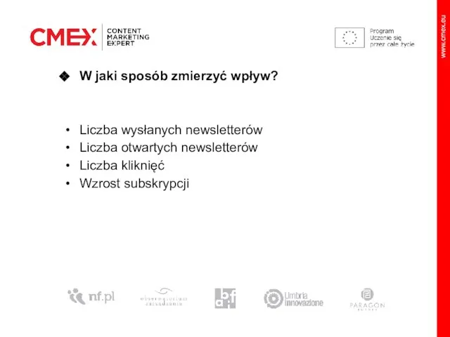 W jaki sposób zmierzyć wpływ? Liczba wysłanych newsletterów Liczba otwartych newsletterów Liczba kliknięć Wzrost subskrypcji