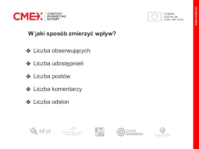 W jaki sposób zmierzyć wpływ? Liczba obserwujących Liczba udostępnień Liczba postów Liczba komentarzy Liczba odsłon