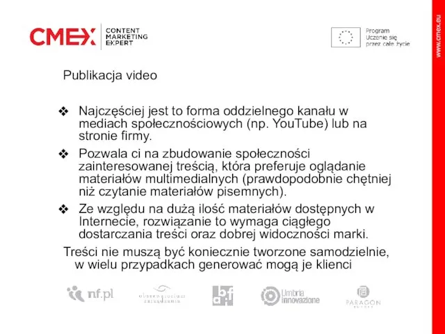 Publikacja video Najczęściej jest to forma oddzielnego kanału w mediach społecznościowych (np.