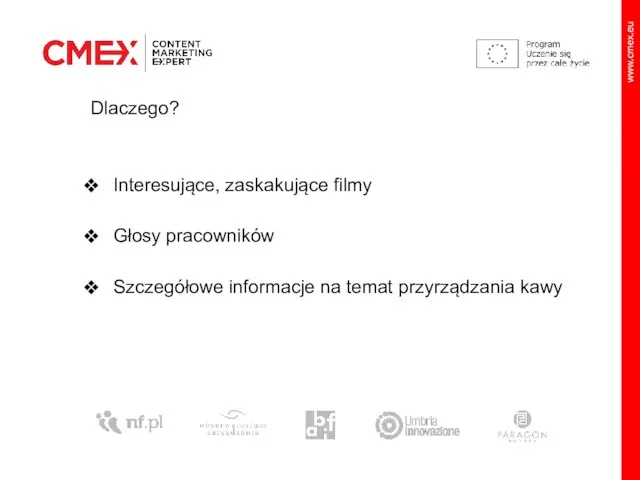 Dlaczego? Interesujące, zaskakujące filmy Głosy pracowników Szczegółowe informacje na temat przyrządzania kawy