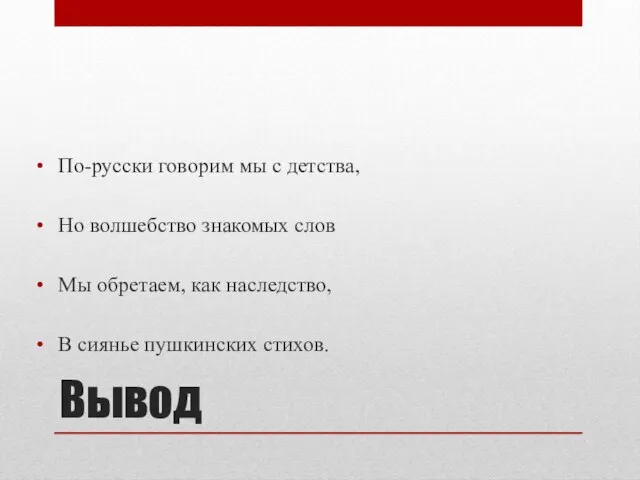 Вывод По-русски говорим мы с детства, Но волшебство знакомых слов Мы обретаем,