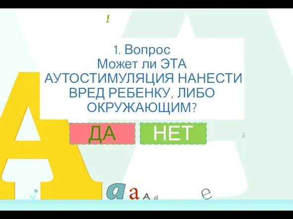 1. Вопрос Может ли ЭТА АУТОСТИМУЛЯЦИЯ НАНЕСТИ ВРЕД РЕБЕНКУ, ЛИБО ОКРУЖАЮЩИМ? ДА НЕТ