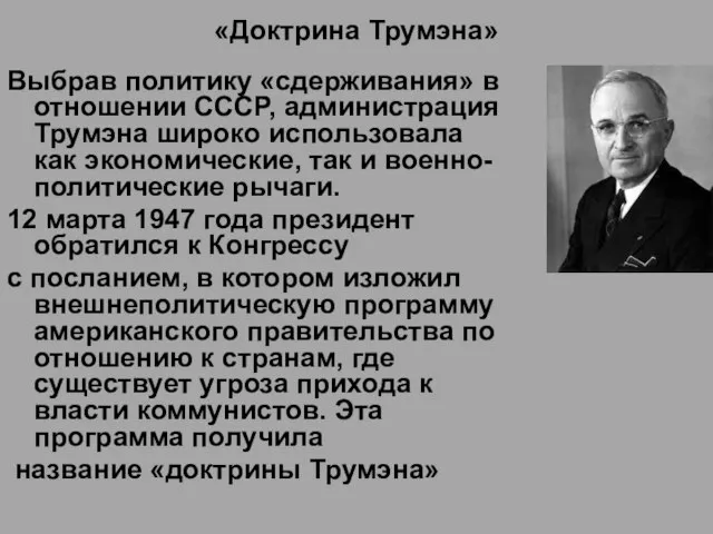 «Доктрина Трумэна» Выбрав политику «сдерживания» в отношении СССР, администрация Трумэна широко использовала