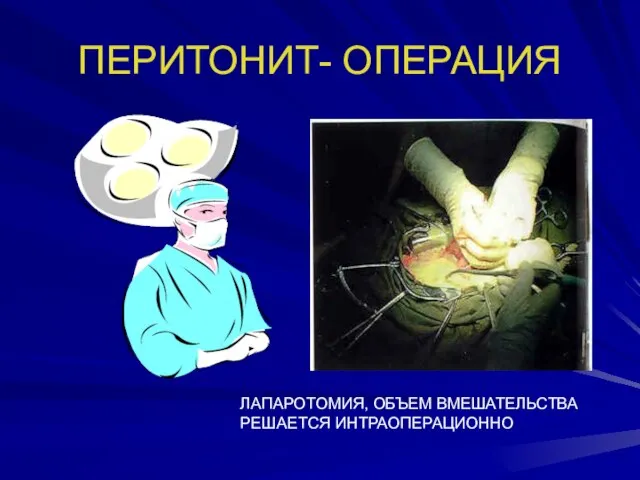 ПЕРИТОНИТ- ОПЕРАЦИЯ ЛАПАРОТОМИЯ, ОБЪЕМ ВМЕШАТЕЛЬСТВА РЕШАЕТСЯ ИНТРАОПЕРАЦИОННО