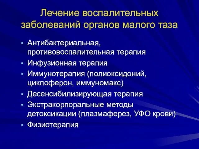 Лечение воспалительных заболеваний органов малого таза Антибактериальная, противовоспалительная терапия Инфузионная терапия Иммунотерапия