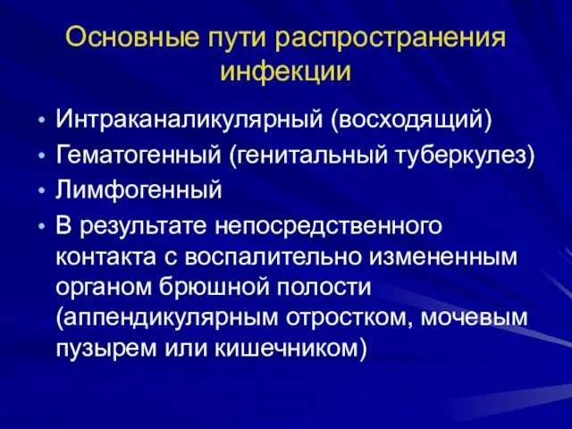 Основные пути распространения инфекции Интраканаликулярный (восходящий) Гематогенный (генитальный туберкулез) Лимфогенный В результате